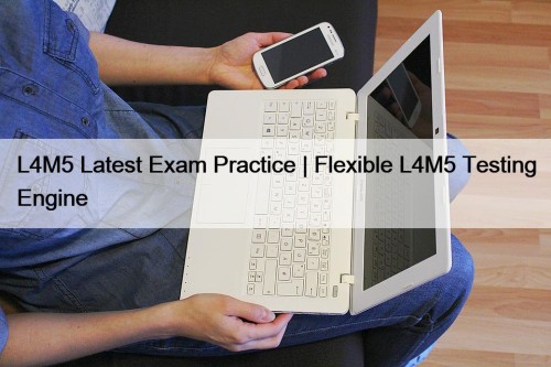 L4M5 Latest Exam Practice | Flexible L4M5 Testing ...